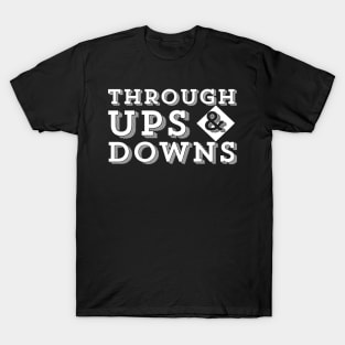 Through Ups and Downs Uplifting Motivational Quote Saying T-Shirt